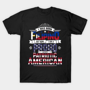 Born Filipino, Now Proud and Patriotic American T-Shirt